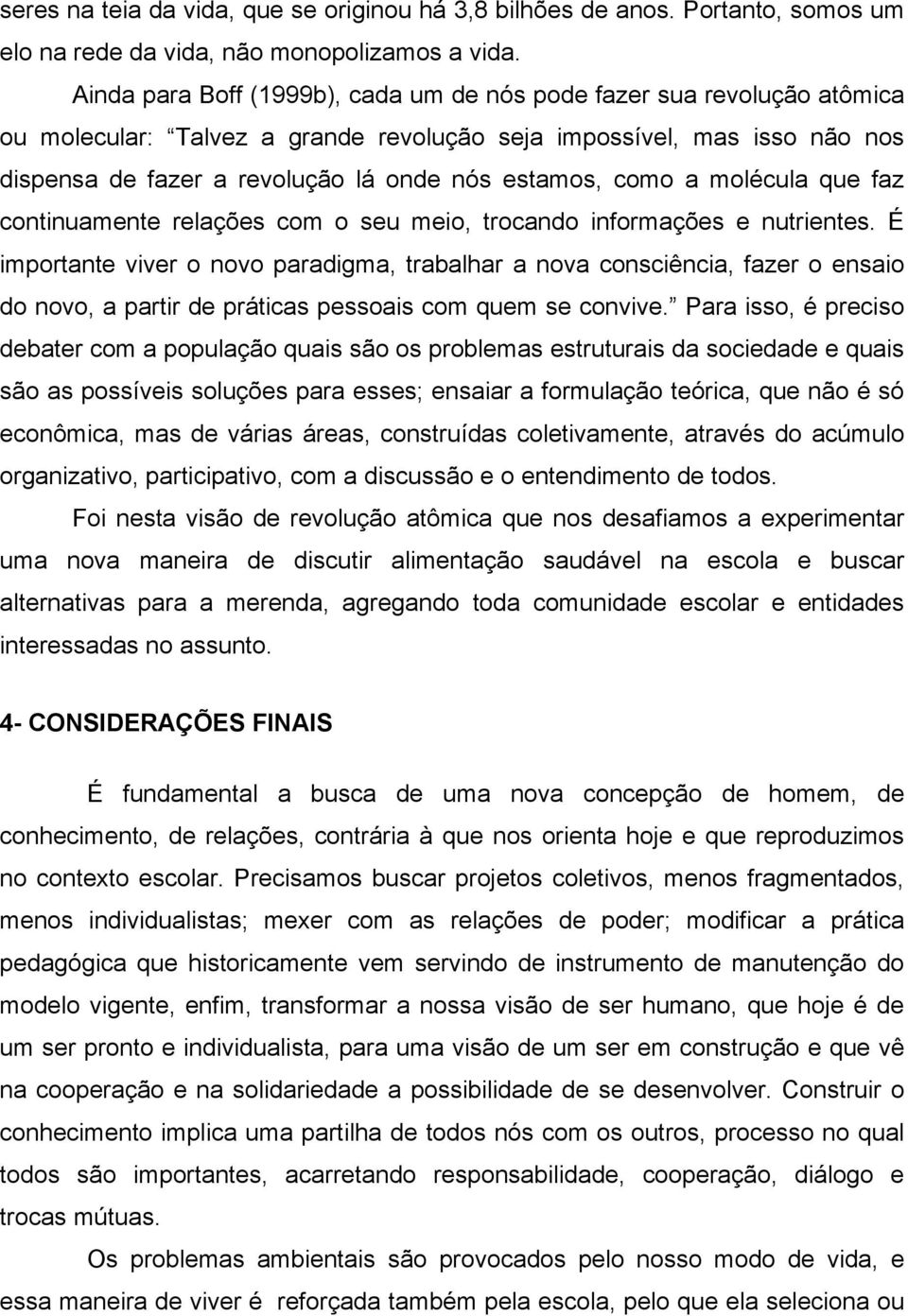 como a molécula que faz continuamente relações com o seu meio, trocando informações e nutrientes.