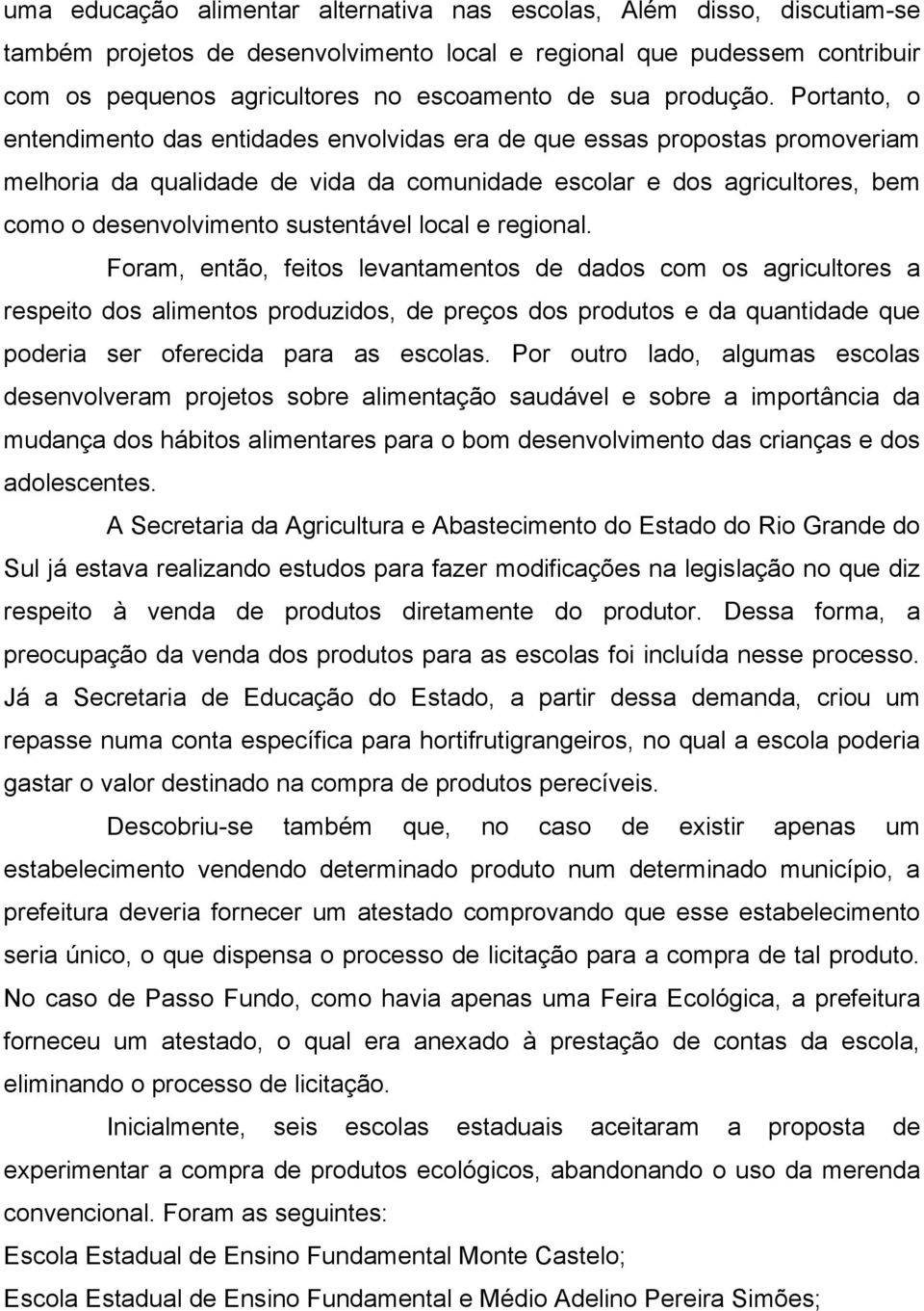 Portanto, o entendimento das entidades envolvidas era de que essas propostas promoveriam melhoria da qualidade de vida da comunidade escolar e dos agricultores, bem como o desenvolvimento sustentável