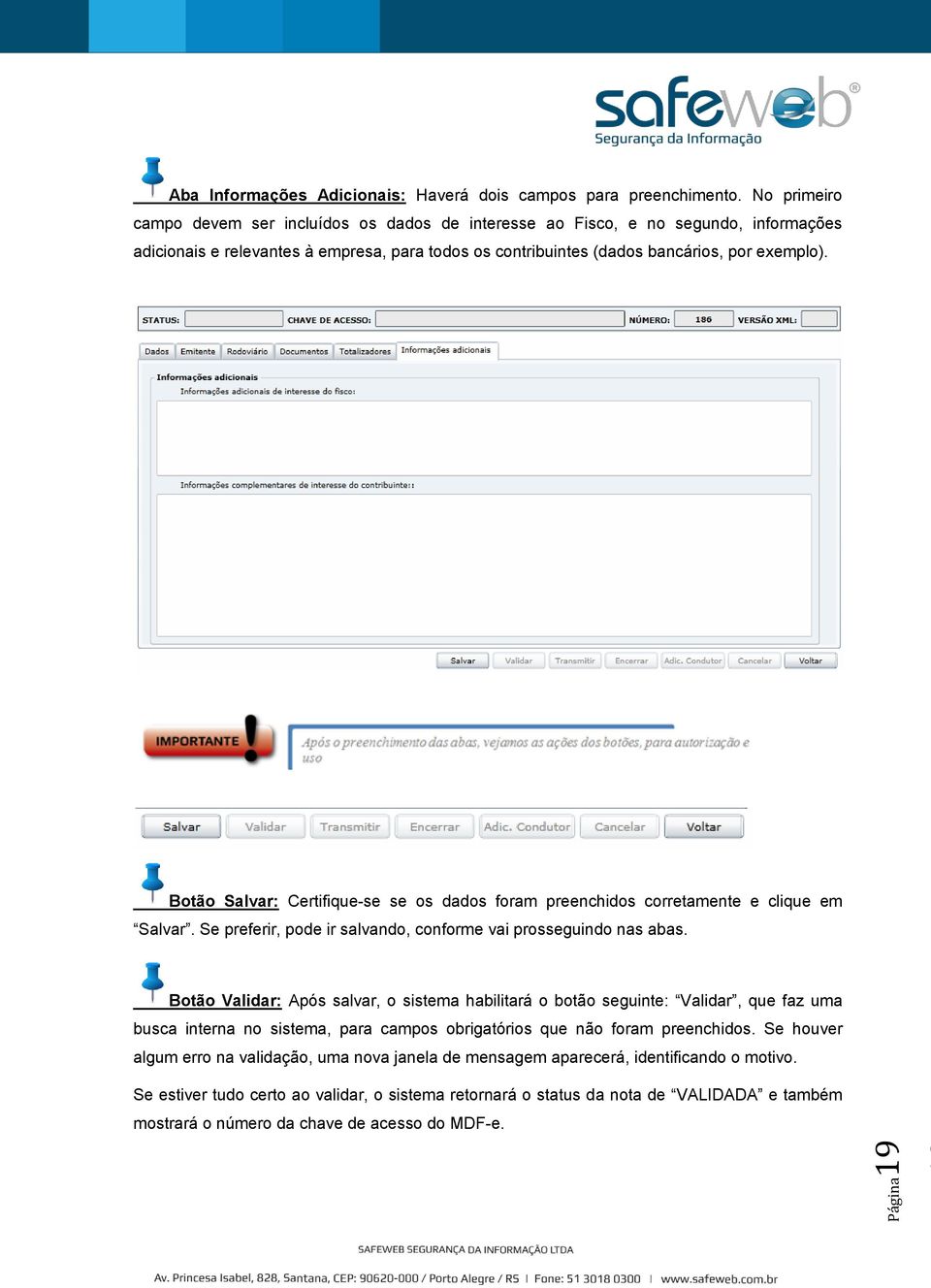 Botão Salvar: Certifique-se se os dados foram preenchidos corretamente e clique em Salvar. Se preferir, pode ir salvando, conforme vai prosseguindo nas abas.