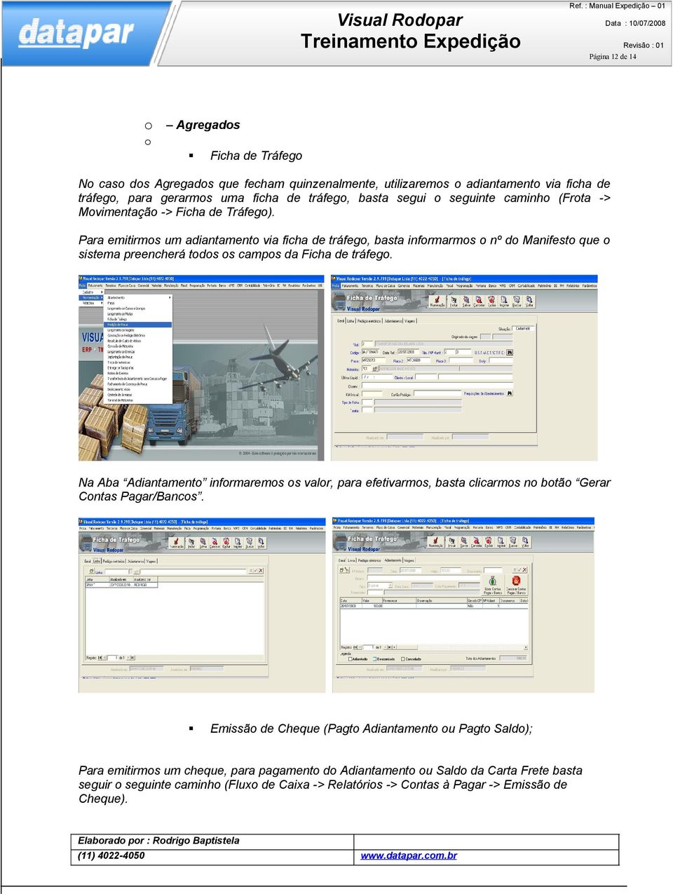 Para emitirmos um adiantamento via ficha de tráfego, basta informarmos o nº do Manifesto que o sistema preencherá todos os campos da Ficha de tráfego.