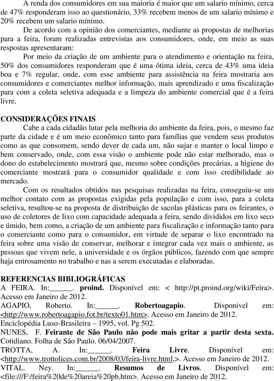 criação de um ambiente para o atendimento e orientação na feira, 50% dos consumidores responderam que é uma ótima ideia, cerca de 43% uma ideia boa e 7% regular, onde, com esse ambiente para