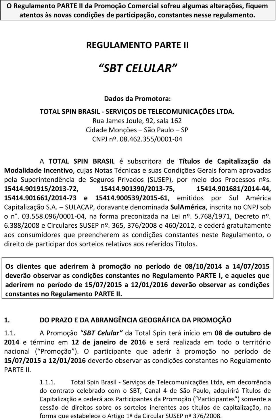 355/0001-04 A TOTAL SPIN BRASIL é subscritora de Títulos de Capitalização da Modalidade Incentivo, cujas Notas Técnicas e suas Condições Gerais foram aprovadas pela Superintendência de Seguros