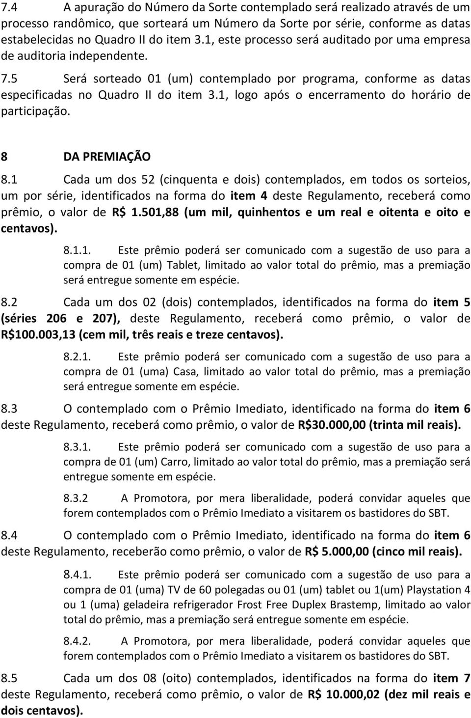 1, logo após o encerramento do horário de participação. 8 DA PREMIAÇÃO 8.