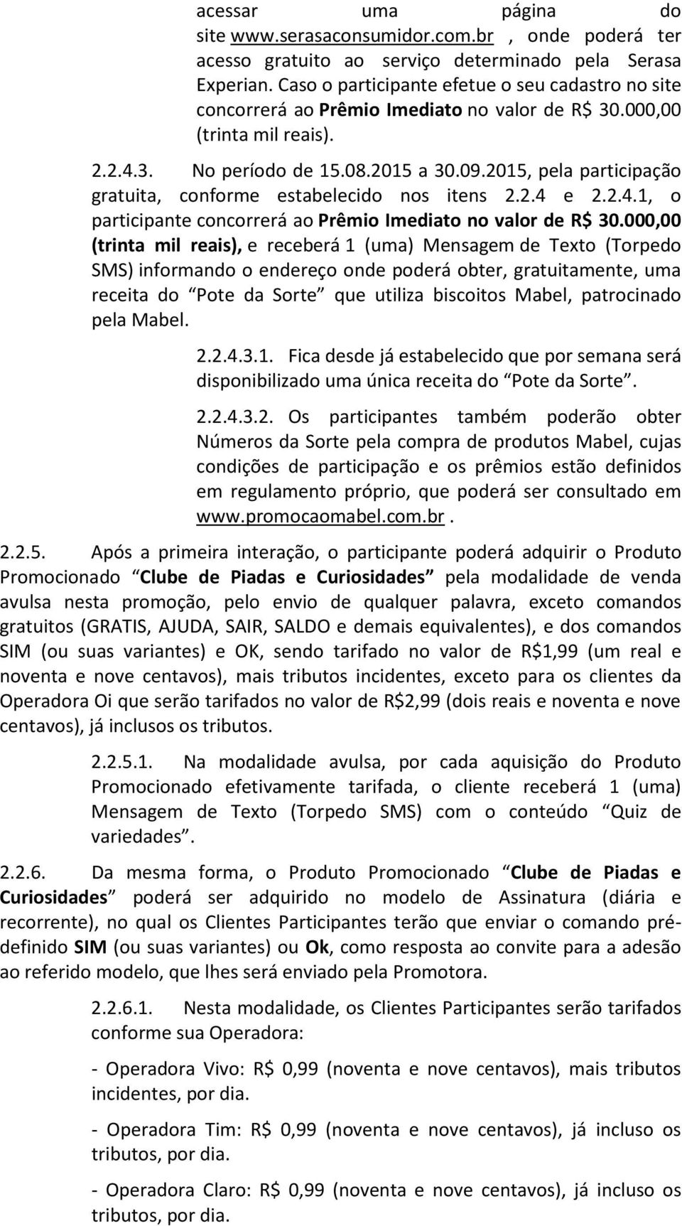 2015, pela participação gratuita, conforme estabelecido nos itens 2.2.4 e 2.2.4.1, o participante concorrerá ao Prêmio Imediato no valor de R$ 30.