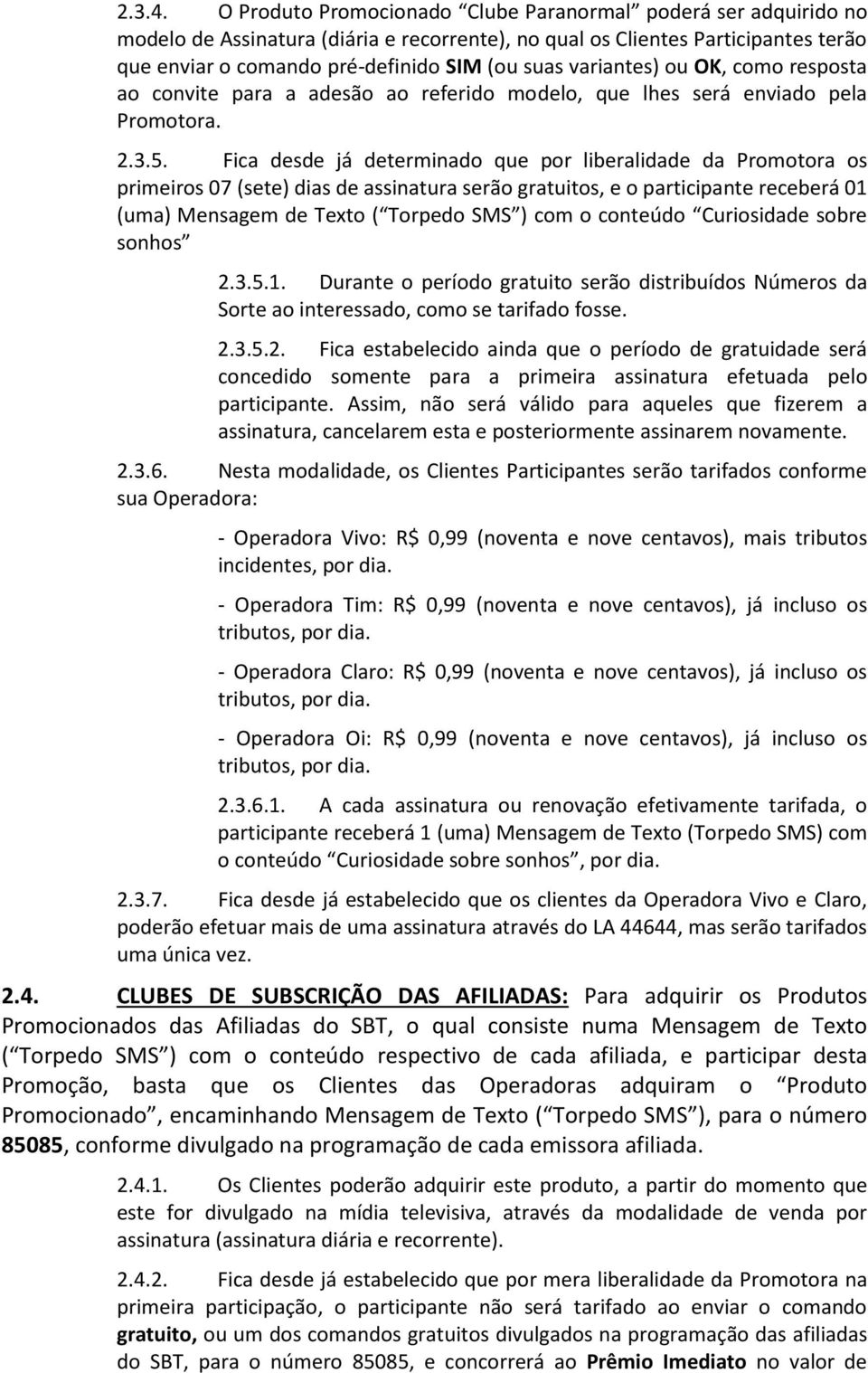 variantes) ou OK, como resposta ao convite para a adesão ao referido modelo, que lhes será enviado pela Promotora. 2.3.5.