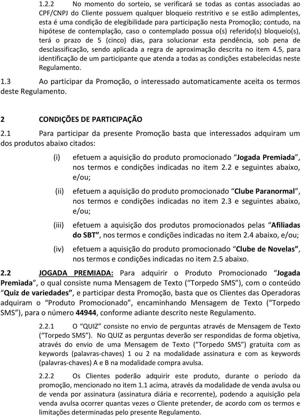 desclassificação, sendo aplicada a regra de aproximação descrita no item 4.5, para identificação de um participante que atenda a todas as condições estabelecidas neste Regulamento. 1.