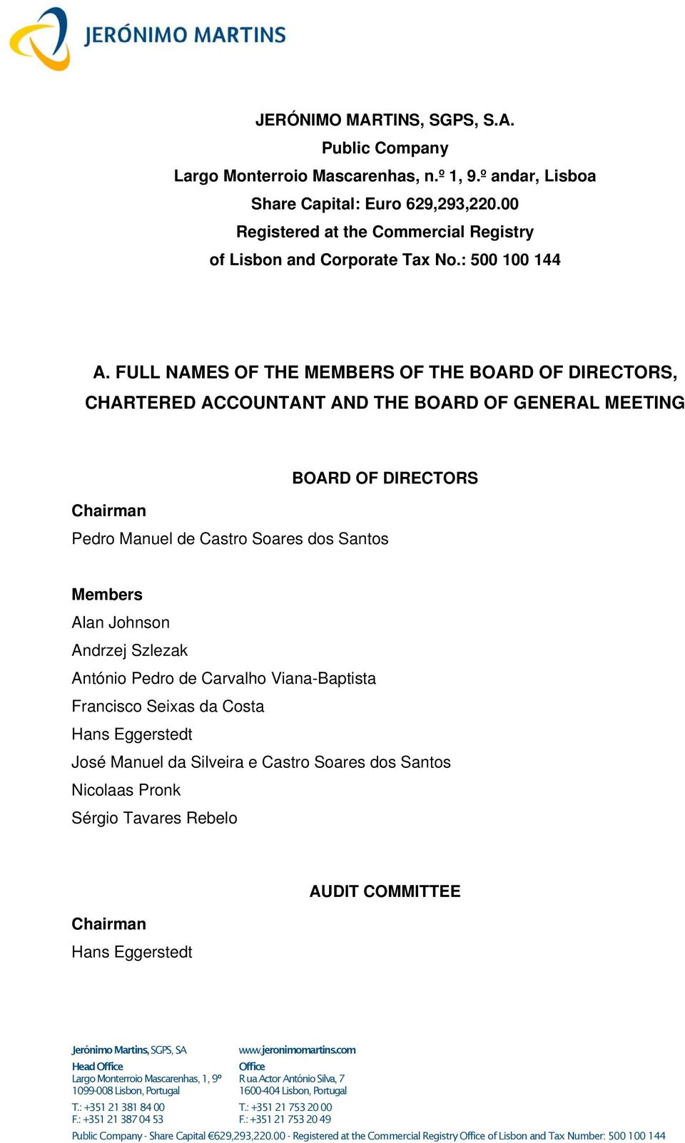 FULL NAMES OF THE MEMBERS OF THE BOARD OF DIRECTORS, CHARTERED ACCOUNTANT AND THE BOARD OF GENERAL MEETING BOARD OF DIRECTORS Chairman Pedro Manuel de Castro Soares dos Santos Members
