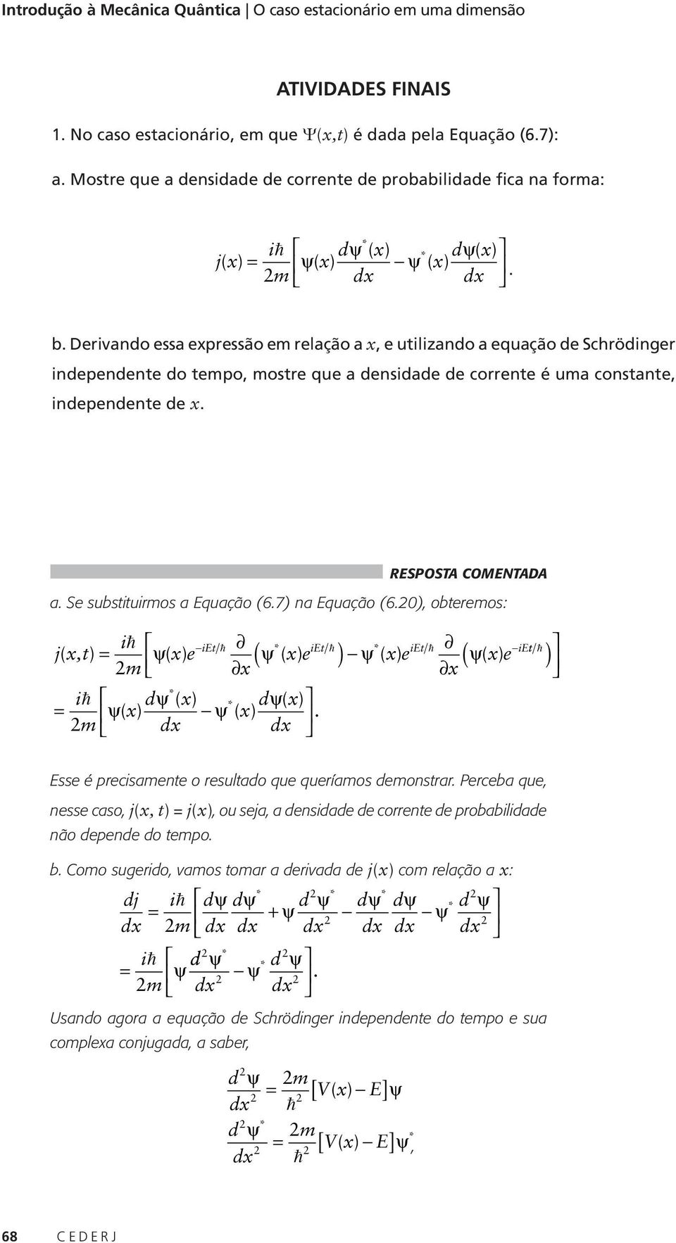 Derivando essa expressão em relação a x, e utilizando a equação de Scrödinger independente do tempo, mostre que a densidade de corrente é uma constante, independente de x. RESPOSTA COMENTADA a.