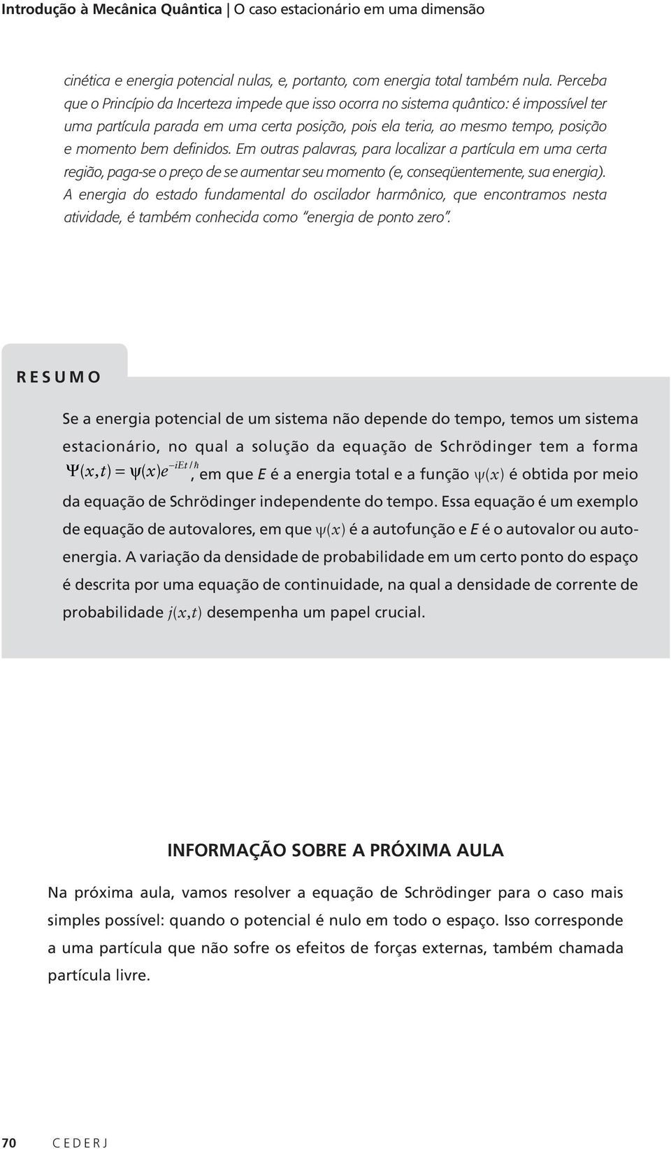 definidos. Em outras palavras, para localizar a partícula em uma certa região, paga-se o preço de se aumentar seu momento (e, conseqüentemente, sua energia).