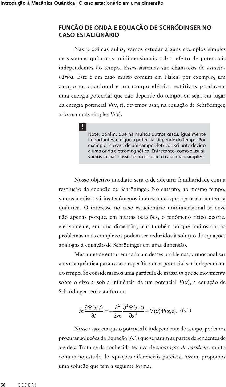 Este é um caso muito comum em Física: por exemplo, um campo gravitacional e um campo elétrico estáticos produzem uma energia potencial que não depende do tempo, ou seja, em lugar da energia potencial