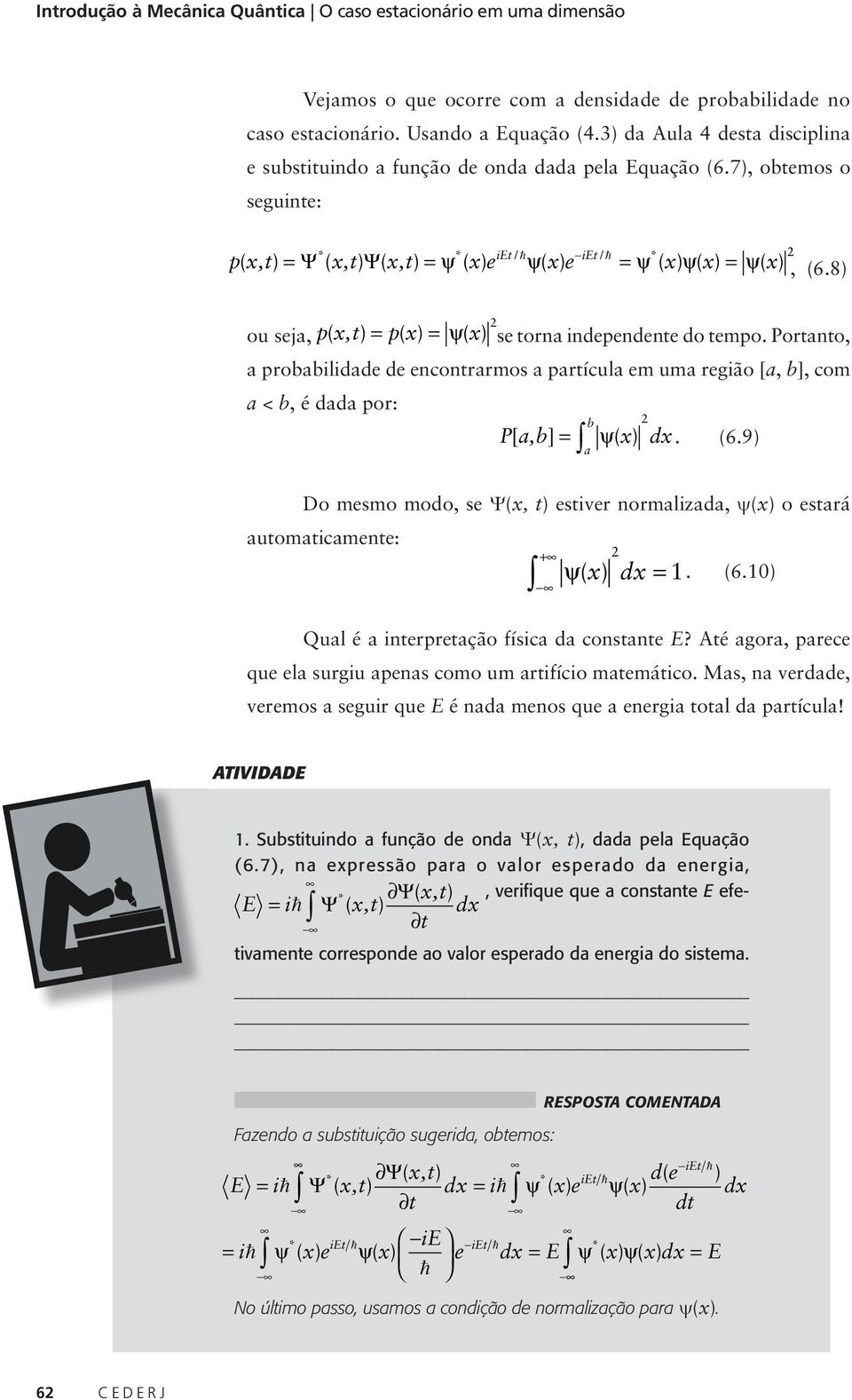 8) ou seja, p( x,t) = p( x) = ψ( x) se torna independente do tempo. Portanto, a probabilidade de encontrarmos a partícula em uma região [a, b], com a < b, é dada por: b P[ a,b] = ψ ( x) dx. (6.