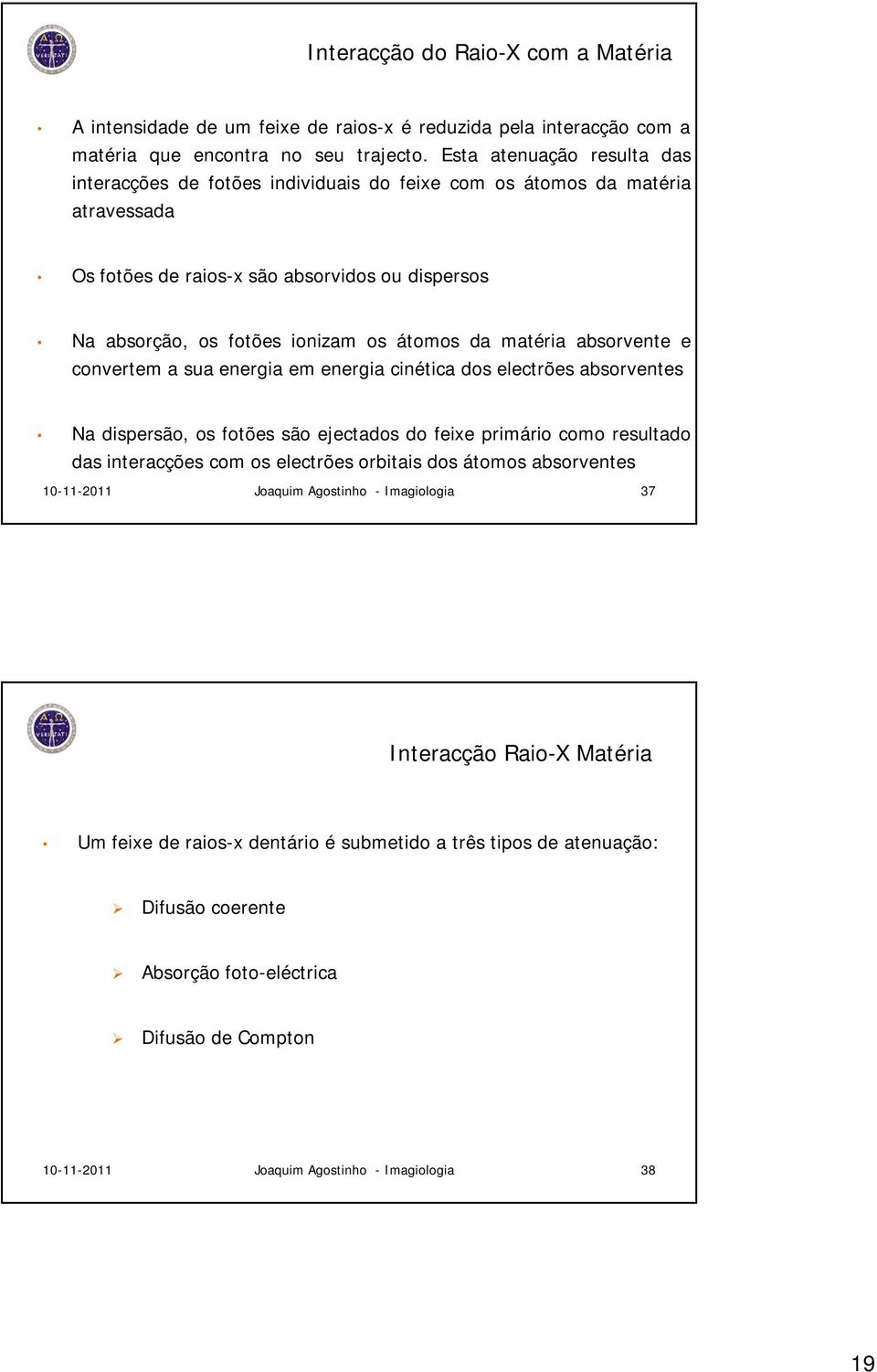 matéria absorvente e convertem a sua energia em energia cinética dos electrões absorventes Na dispersão, os fotões são ejectados do feixe primário como resultado das interacções com os electrões