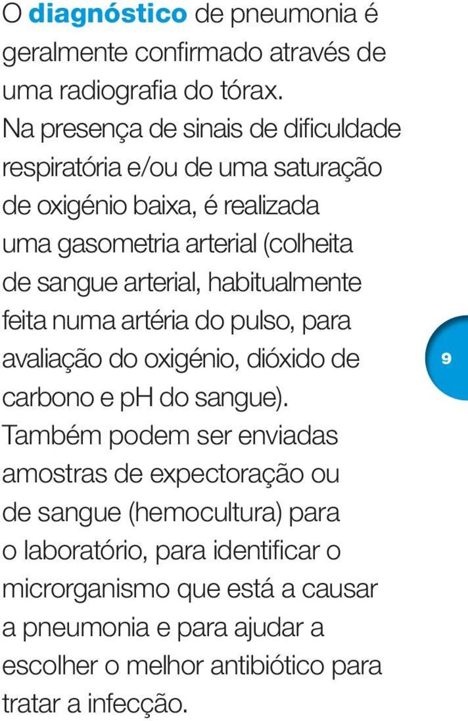 sangue arterial, habitualmente feita numa artéria do pulso, para avaliação do oxigénio, dióxido de carbono e ph do sangue).