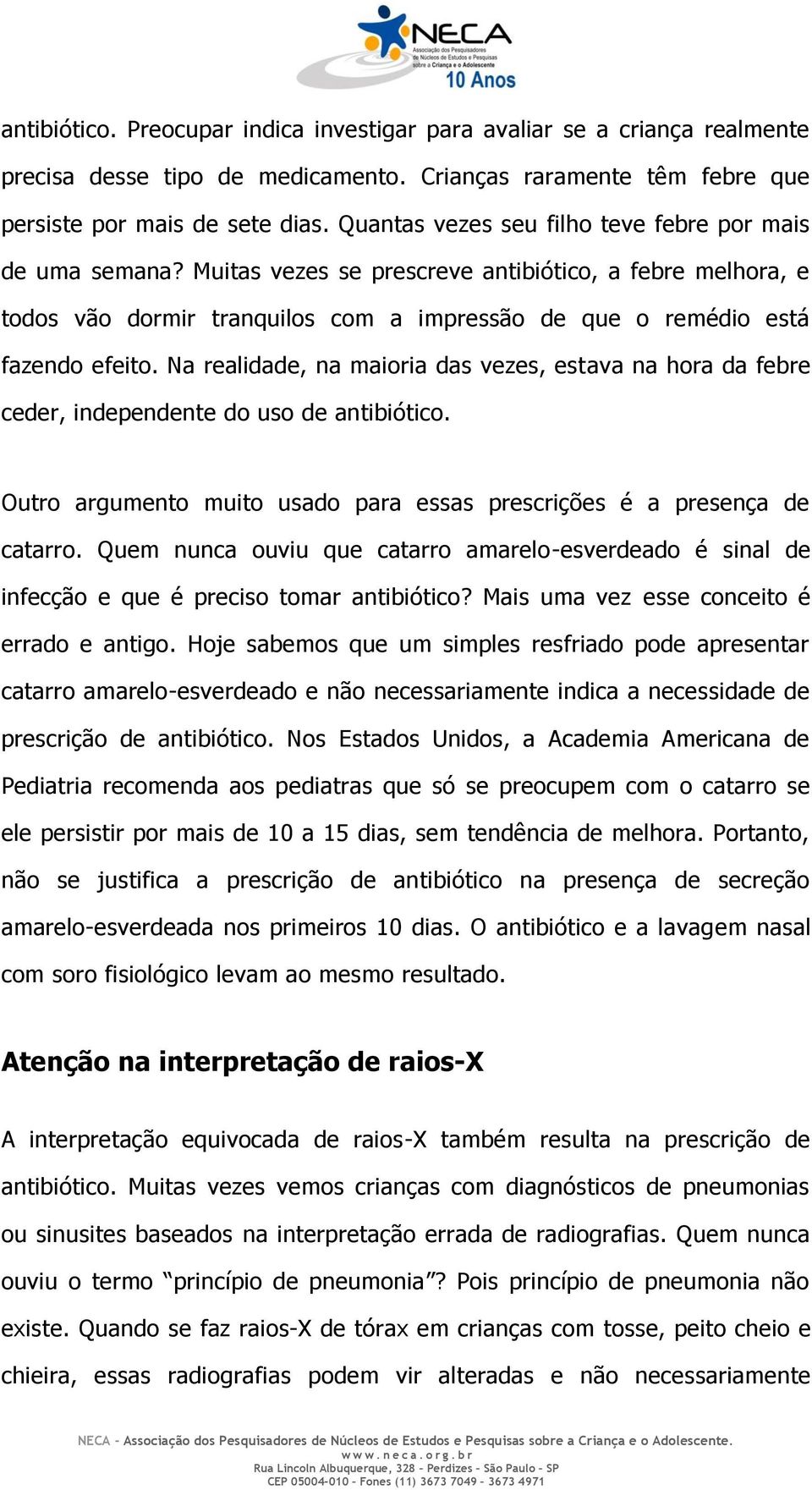 Na realidade, na maioria das vezes, estava na hora da febre ceder, independente do uso de antibiótico. Outro argumento muito usado para essas prescrições é a presença de catarro.