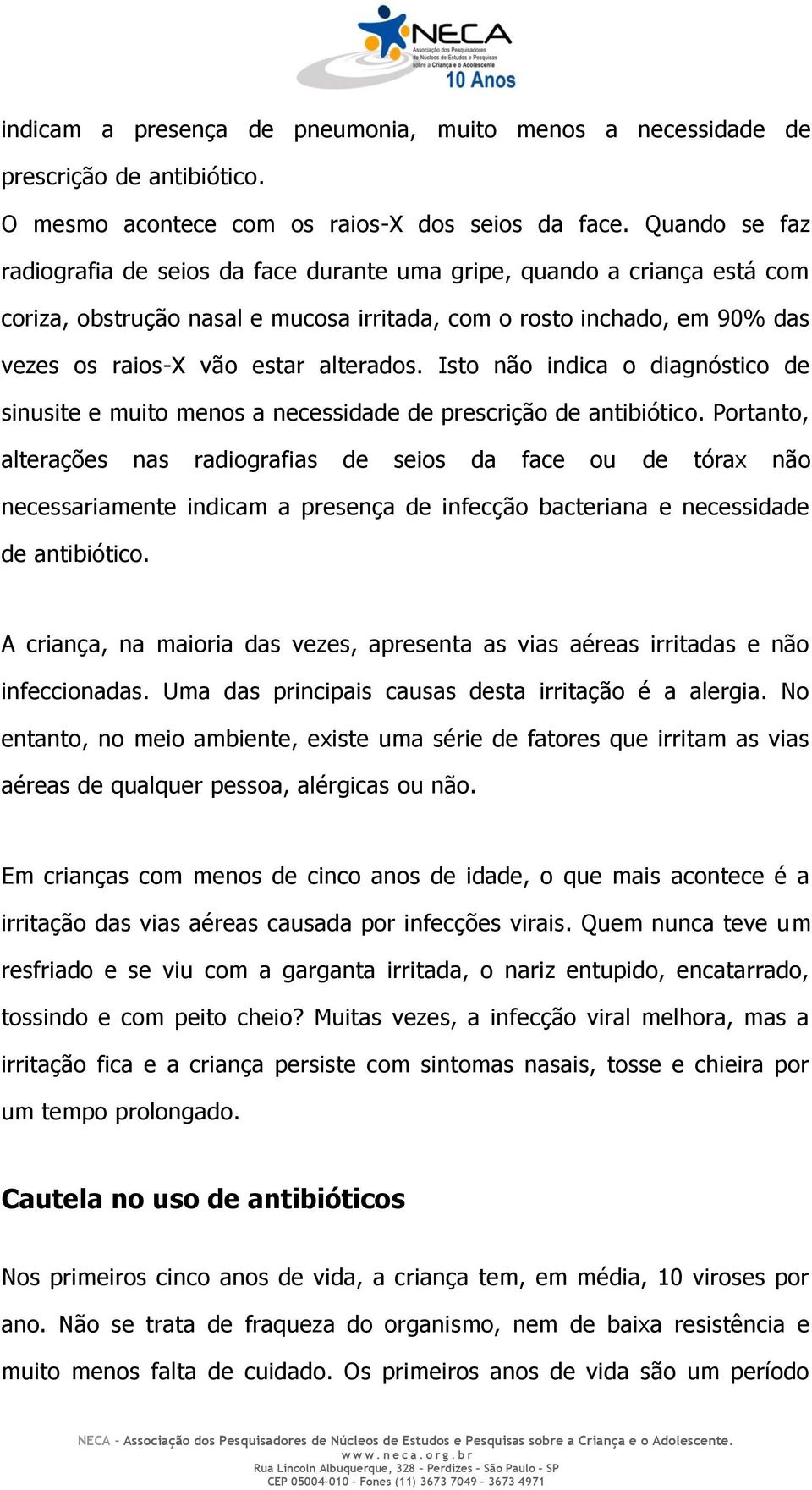 Isto não indica o diagnóstico de sinusite e muito menos a necessidade de prescrição de antibiótico.