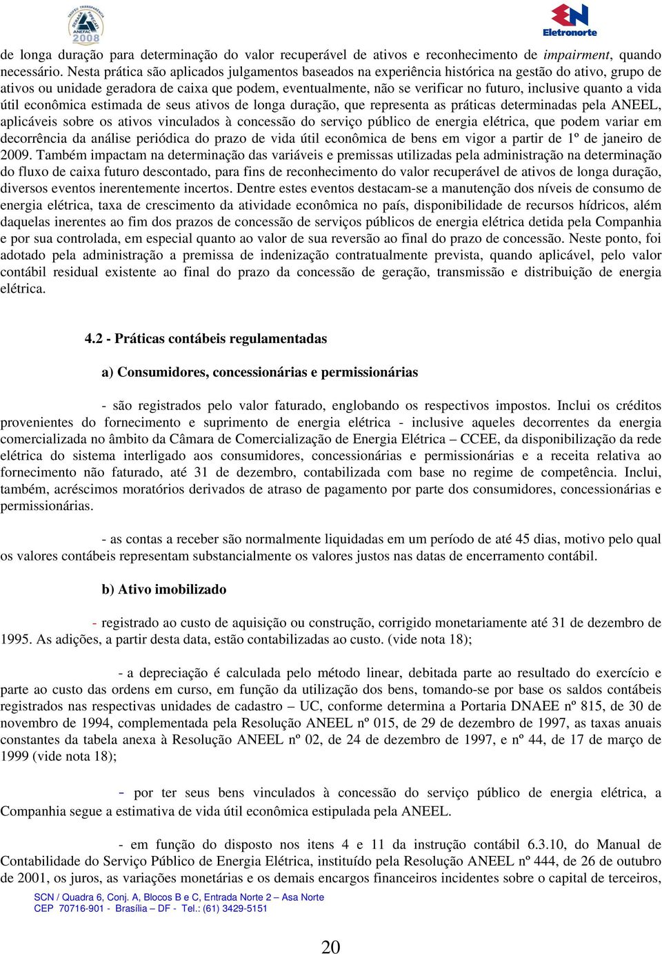 inclusive quanto a vida útil econômica estimada de seus ativos de longa duração, que representa as práticas determinadas pela ANEEL, aplicáveis sobre os ativos vinculados à concessão do serviço