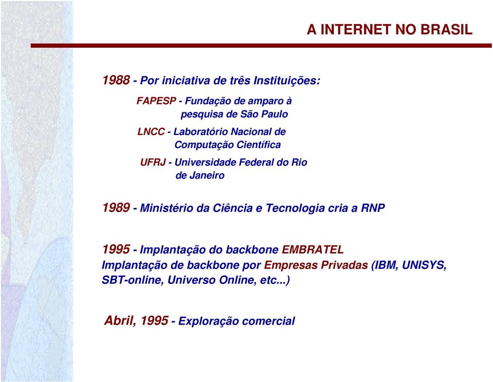 1989 - Ministério da Ciência e Tecnologia cria a RNP 1995 - Implantação do backbone EMBRATEL Implantação de