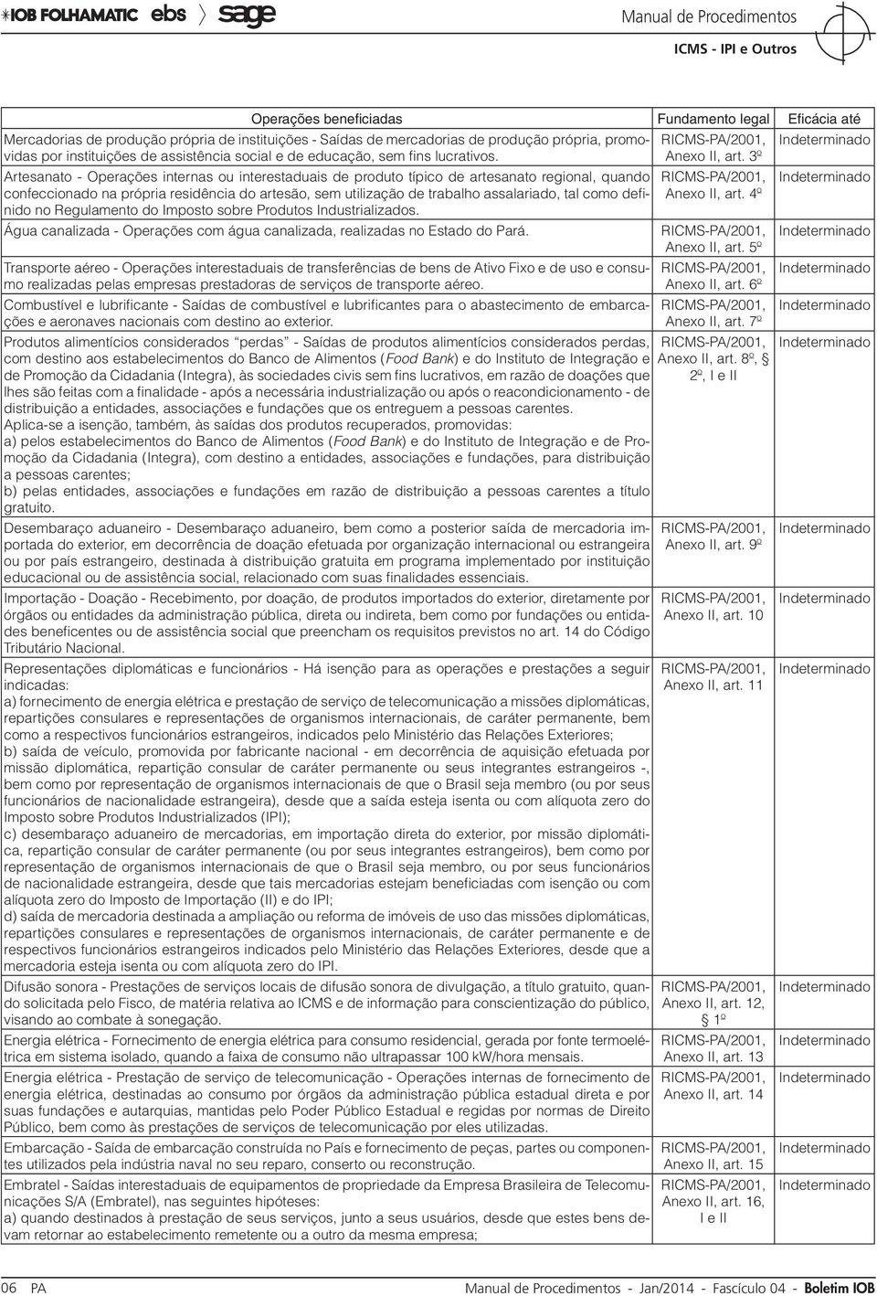 definido no Regulamento do Imposto sobre Produtos Industrializados. Água canalizada - Operações com água canalizada, realizadas no Estado do Pará.