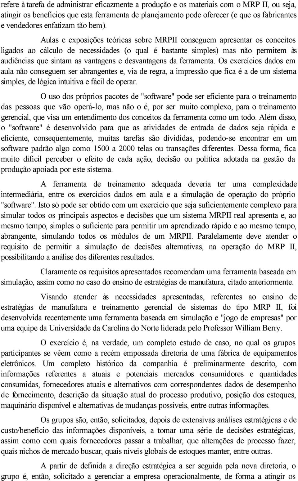 Aulas e exposições teóricas sobre MRPII conseguem apresentar os conceitos ligados ao cálculo de necessidades (o qual é bastante simples) mas não permitem às audiências que sintam as vantagens e