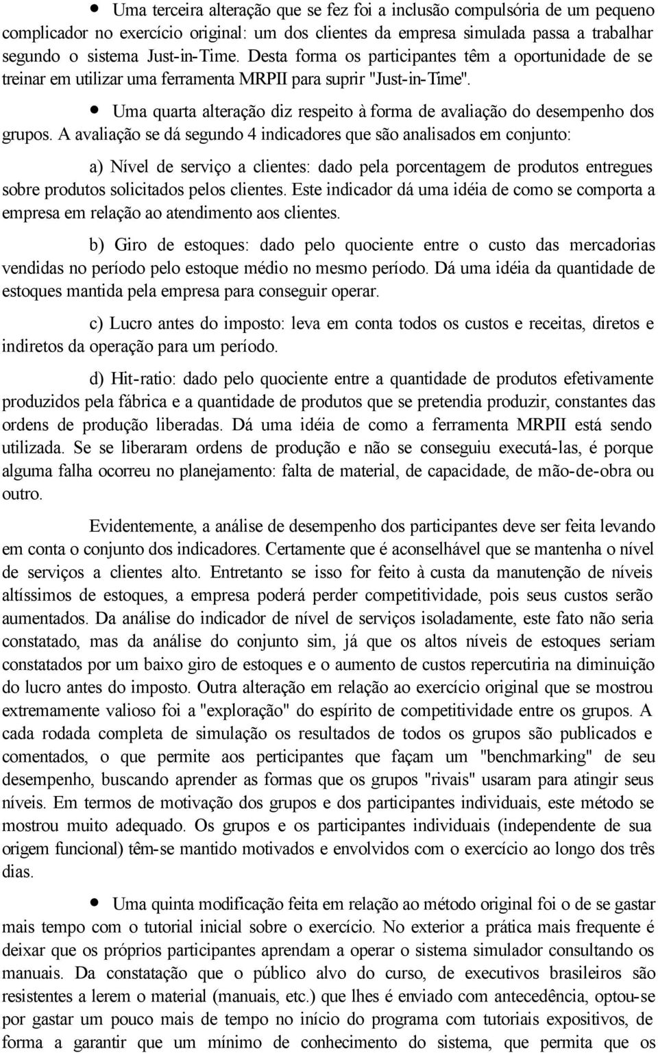 Uma quarta alteração diz respeito à forma de avaliação do desempenho dos grupos.