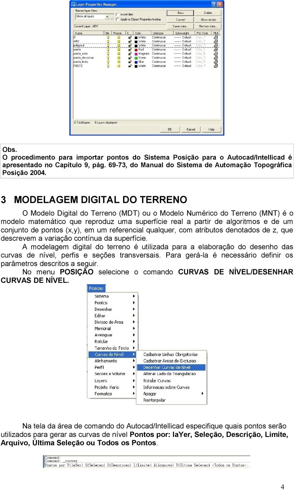 de pontos (x,y), em um referencial qualquer, com atributos denotados de z, que descrevem a variação contínua da superfície.