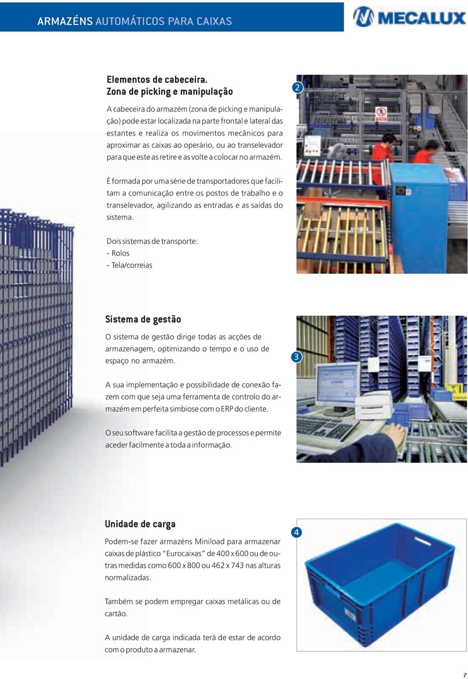 as caixas ao operário, ou ao transelevador para que este as retire e as volte a colocar no armazém.