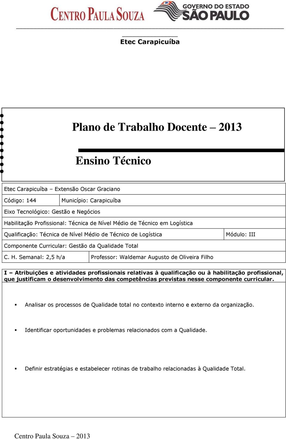 Semanal: 2,5 h/a Professor: Waldemar Augusto de Oliveira Filho I Atribuições e atividades profissionais relativas à qualificação ou à habilitação profissional, que justificam o desenvolvimento das