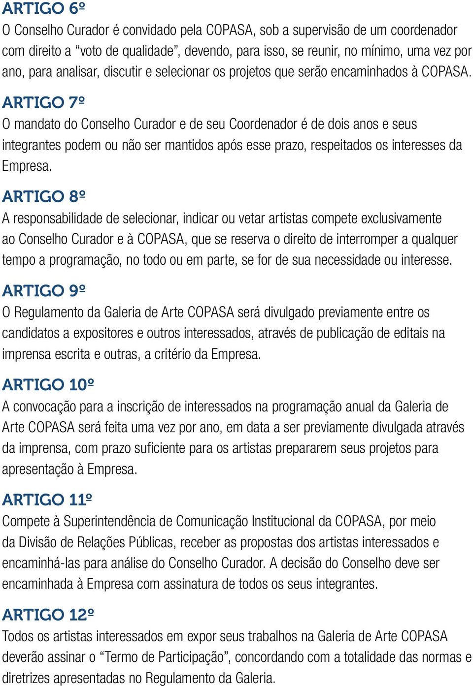 ARTIGO 7º O mandato do Conselho Curador e de seu Coordenador é de dois anos e seus integrantes podem ou não ser mantidos após esse prazo, respeitados os interesses da Empresa.