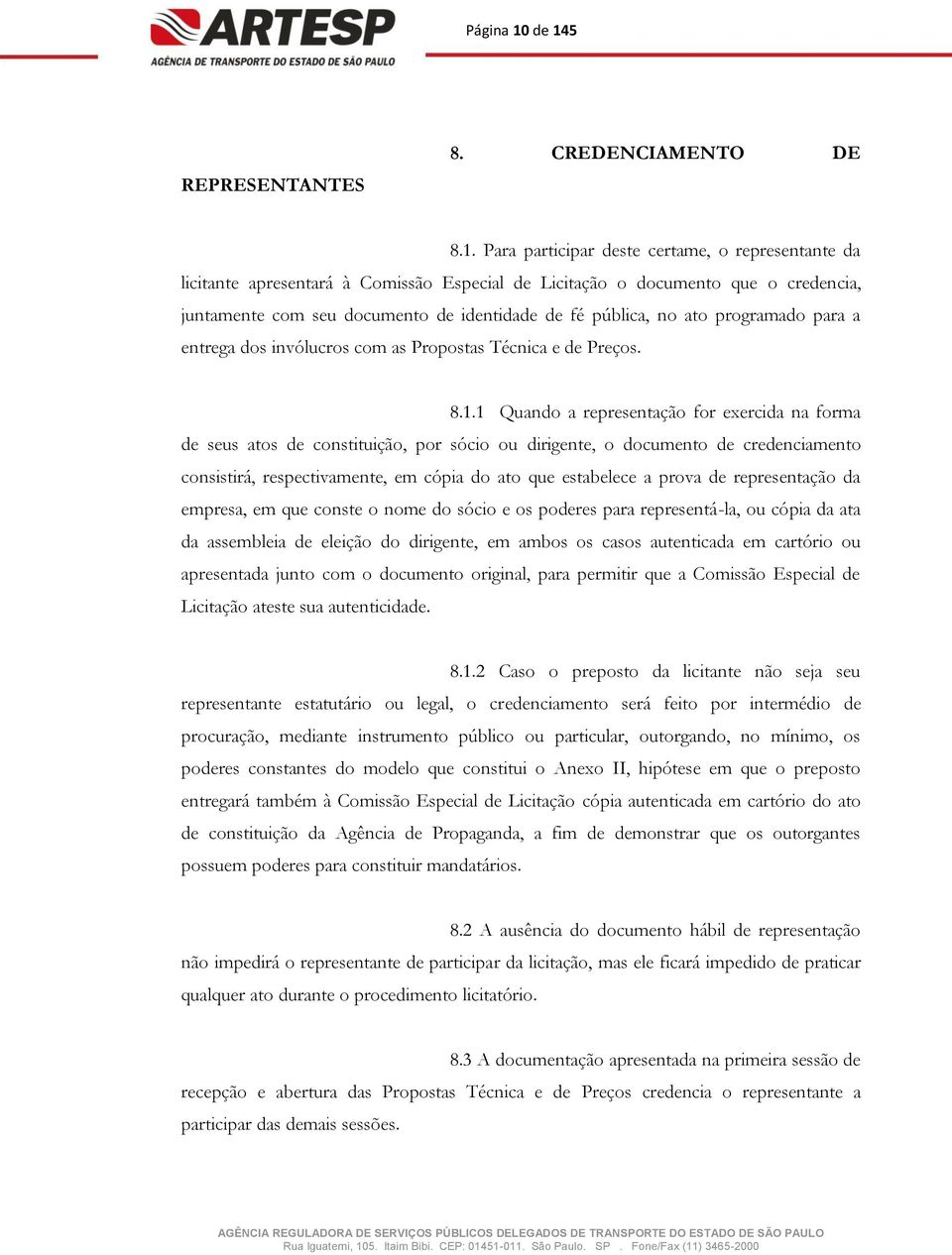 seu documento de identidade de fé pública, no ato programado para a entrega dos invólucros com as Propostas Técnica e de Preços. 8.1.