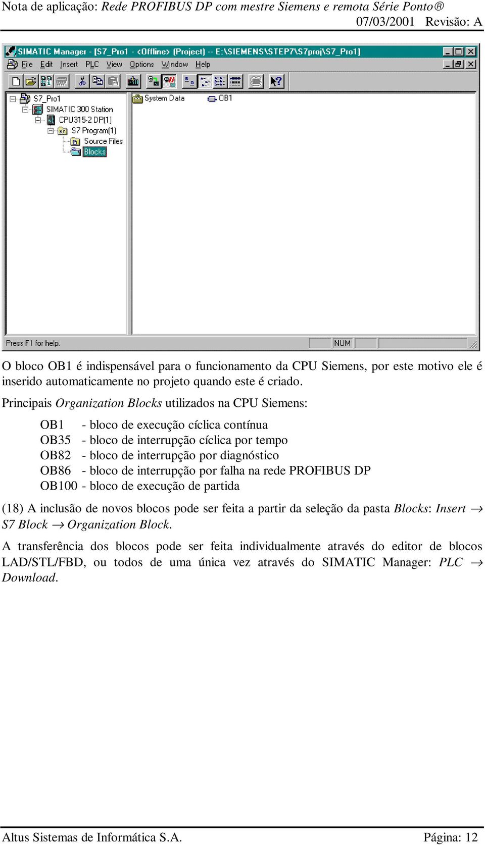 OB86 - bloco de interrupção por falha na rede PROFIBUS DP OB100 - bloco de execução de partida (18) A inclusão de novos blocos pode ser feita a partir da seleção da pasta Blocks: Insert S7