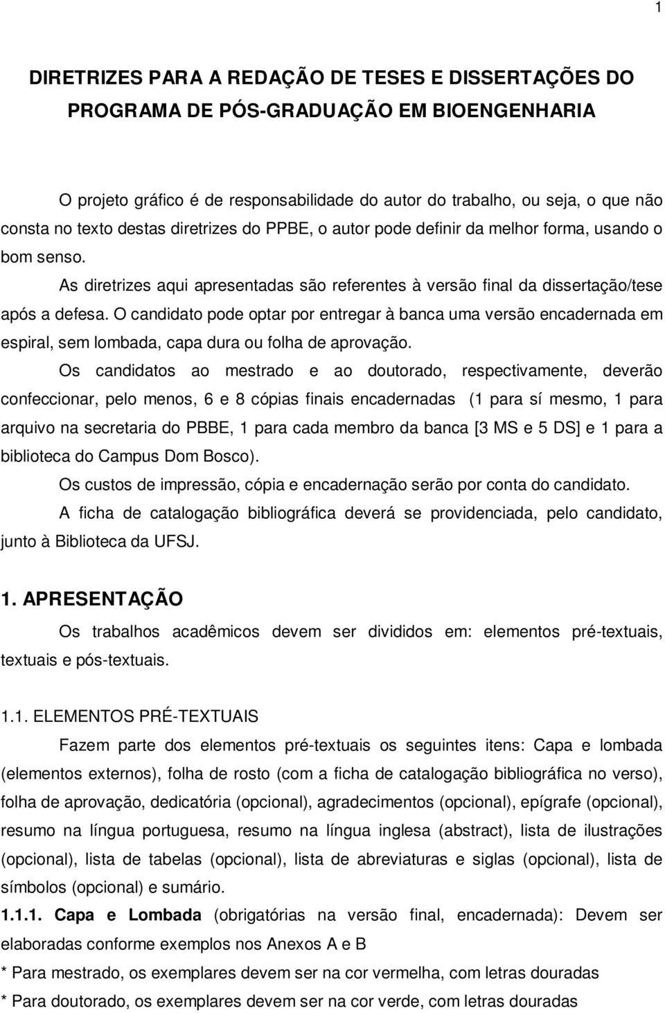 O candidato pode optar por entregar à banca uma versão encadernada em espiral, sem lombada, capa dura ou folha de aprovação.