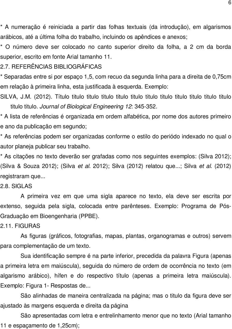 REFERÊNCIAS BIBLIOGRÁFICAS * Separadas entre si por espaço 1,5, com recuo da segunda linha para a direita de 0,75cm em relação à primeira linha, esta justificada à esquerda. Exemplo: SILVA, J.M.