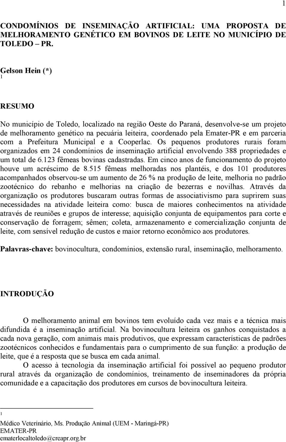 com a Prefeitura Municipal e a Cooperlac. Os pequenos produtores rurais foram organizados em 24 condomínios de inseminação artificial envolvendo 388 propriedades e um total de 6.