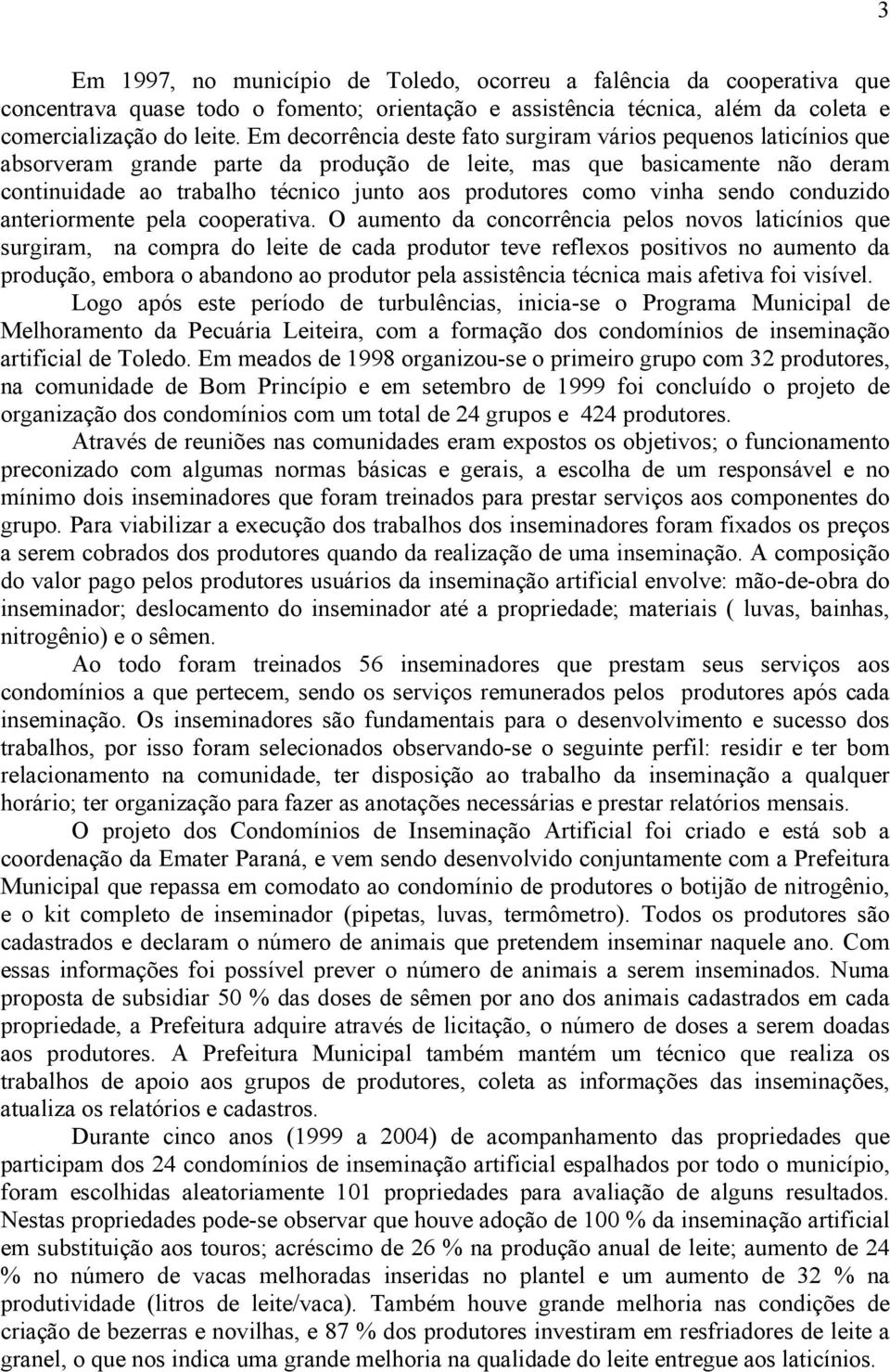 como vinha sendo conduzido anteriormente pela cooperativa.