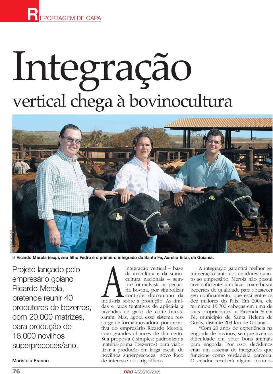 Maristela Franco Aintegração vertical base da avicultura e da suinocultura nacionais sempre foi malvista na pecuária bovina, por simbolizar controle draconiano da indústria sobre a produção.