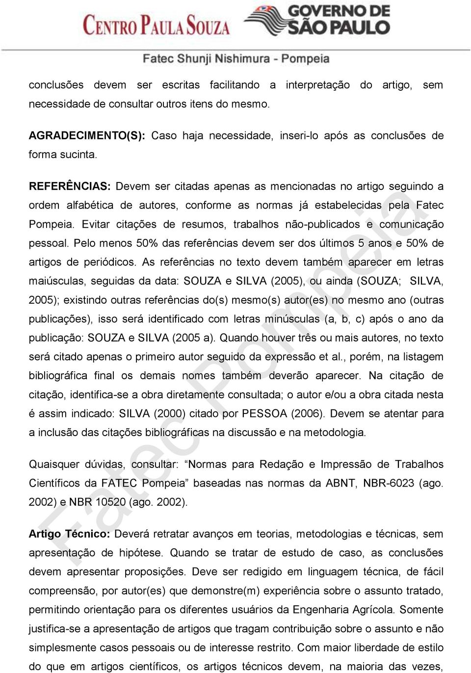 REFERÊNCIAS: Devem ser citadas apenas as mencionadas no artigo seguindo a ordem alfabética de autores, conforme as normas já estabelecidas pela Fatec Pompeia.