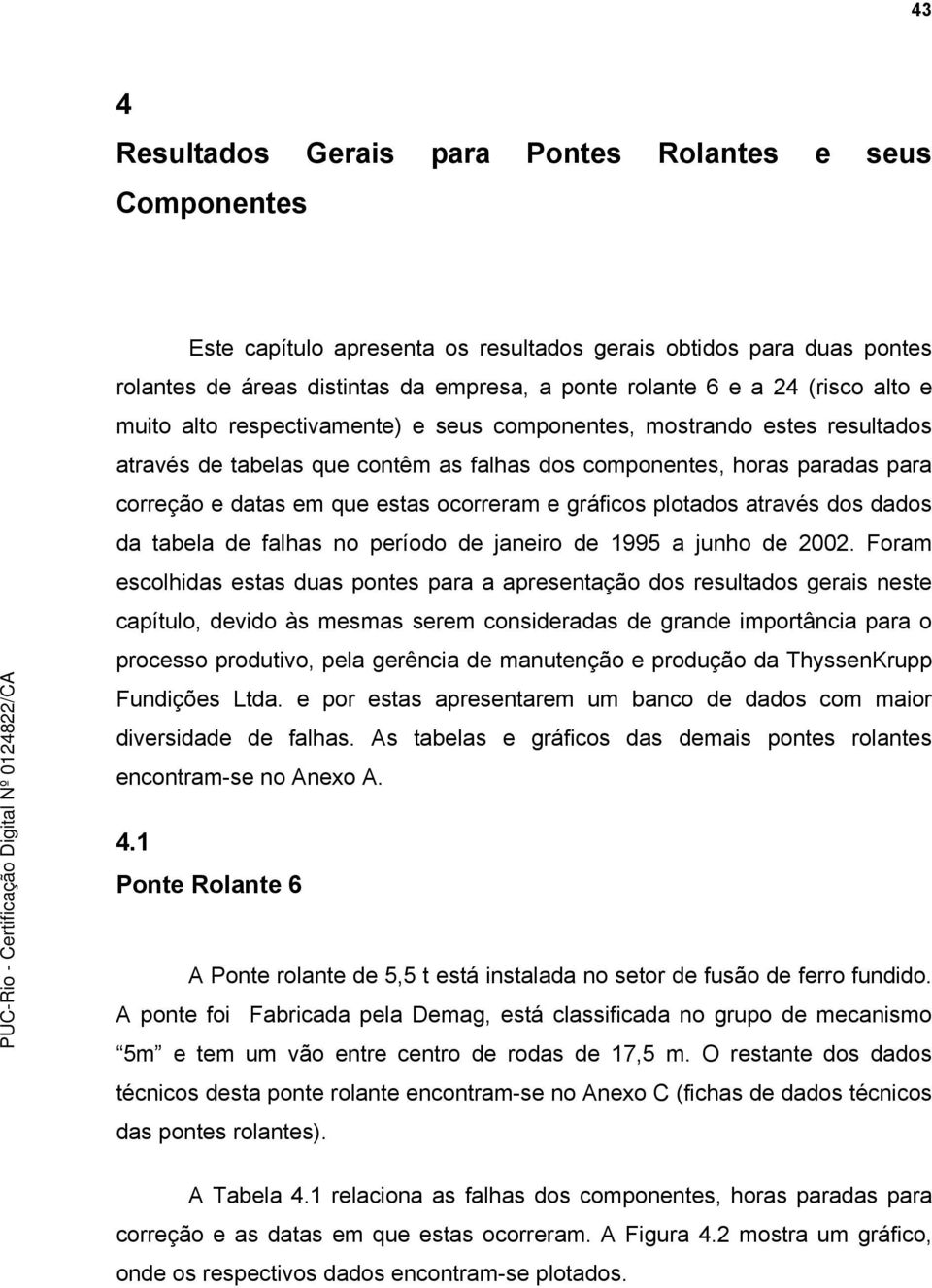 ocorreram e gráficos plotados através dos dados da tabela de falhas no período de janeiro de 1995 a junho de 2002.