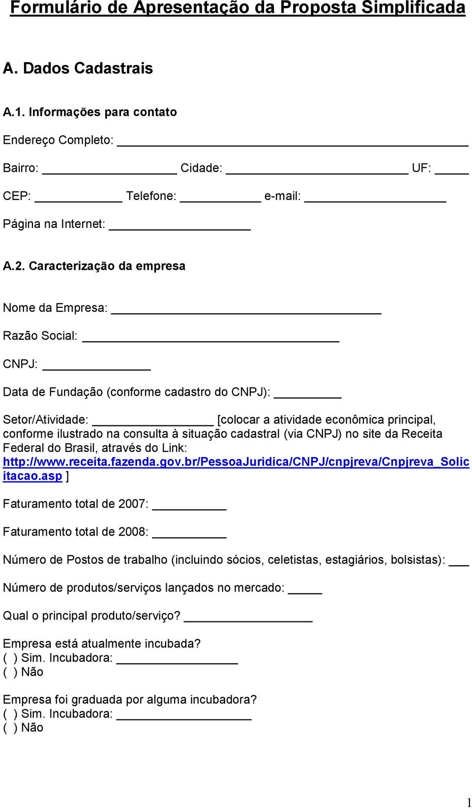 à situação cadastral (via CNPJ) no site da Receita Federal do Brasil, através do Link: http://www.receita.fazenda.gov.br/pessoajuridica/cnpj/cnpjreva/cnpjreva_solic itacao.