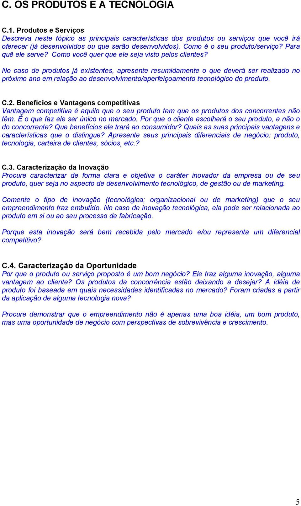 No caso de produtos já existentes, apresente resumidamente o que deverá ser realizado no próximo ano em relação ao desenvolvimento/aperfeiçoamento tecnológico do produto. C.2.