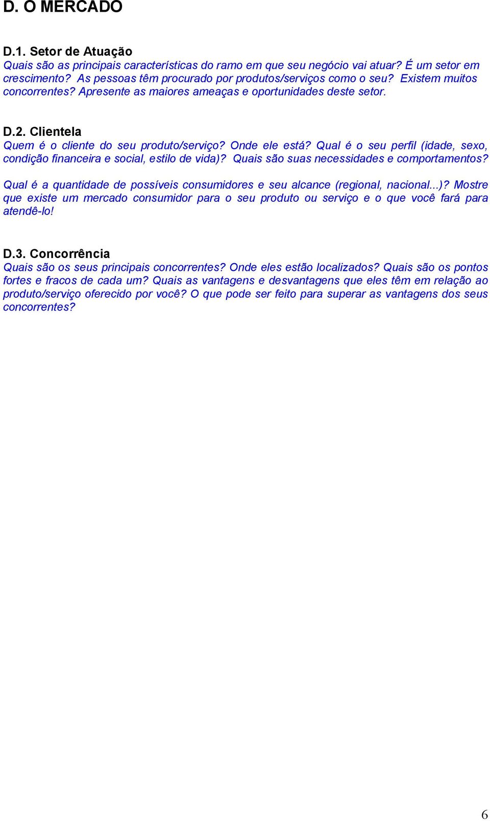 Qual é o seu perfil (idade, sexo, condição financeira e social, estilo de vida)? Quais são suas necessidades e comportamentos?