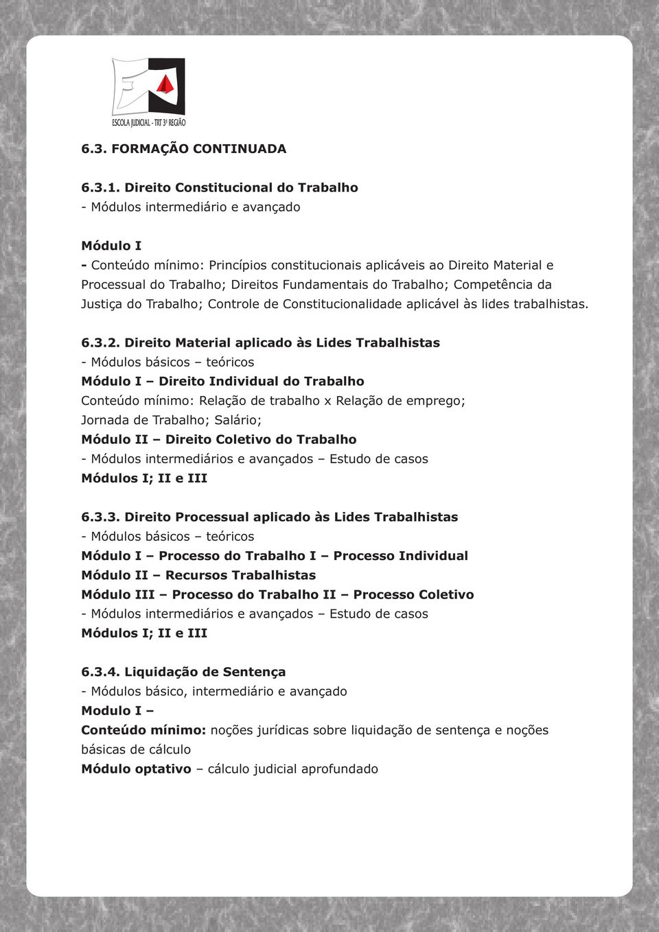 Trabalho; Competência da Justiça do Trabalho; Controle de Constitucionalidade aplicável às lides trabalhistas. 6.3.2.