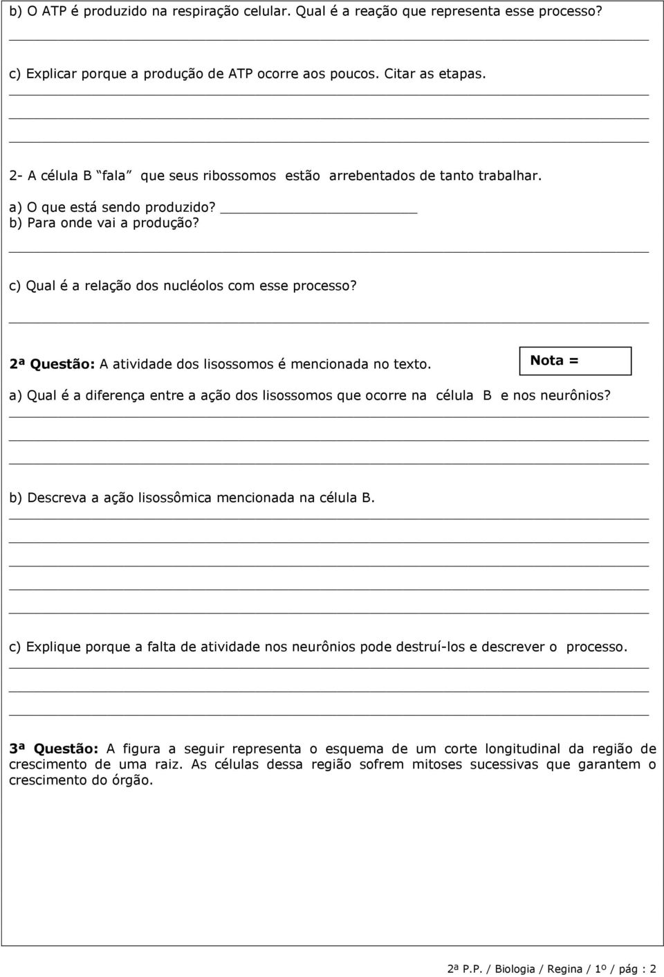 2ª Questão: A atividade dos lisossomos é mencionada no texto. a) Qual é a diferença entre a ação dos lisossomos que ocorre na célula B e nos neurônios?