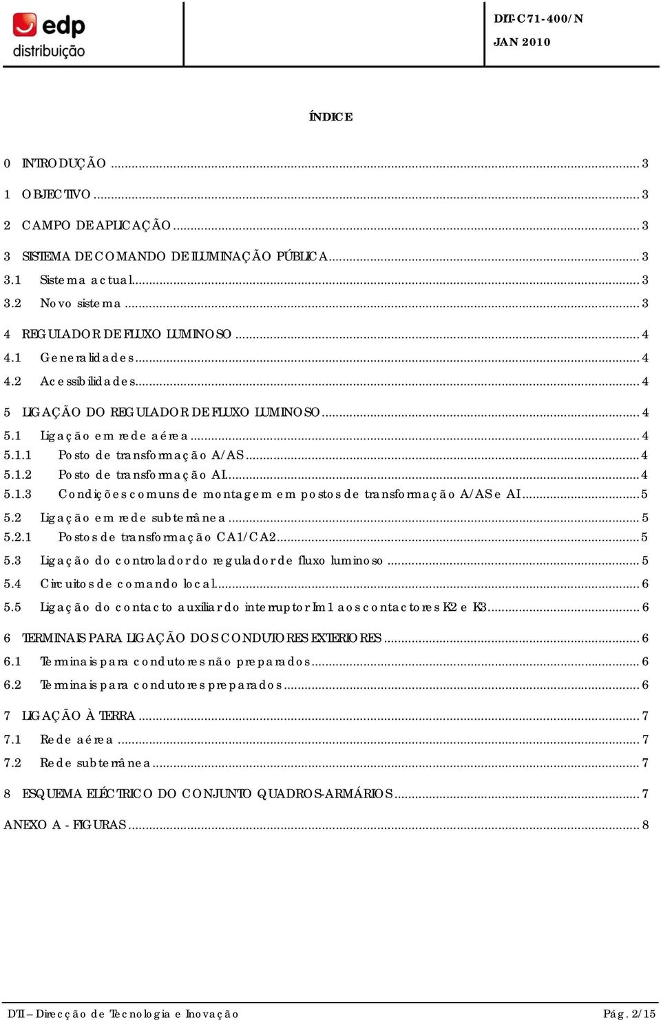 .. 5 5.2 Ligação em rede subterrânea... 5 5.2.1 Postos de transformação CA1/CA2... 5 5.3 Ligação do controlador do regulador de fluxo luminoso... 5 5.4 Circuitos de comando local... 6 5.