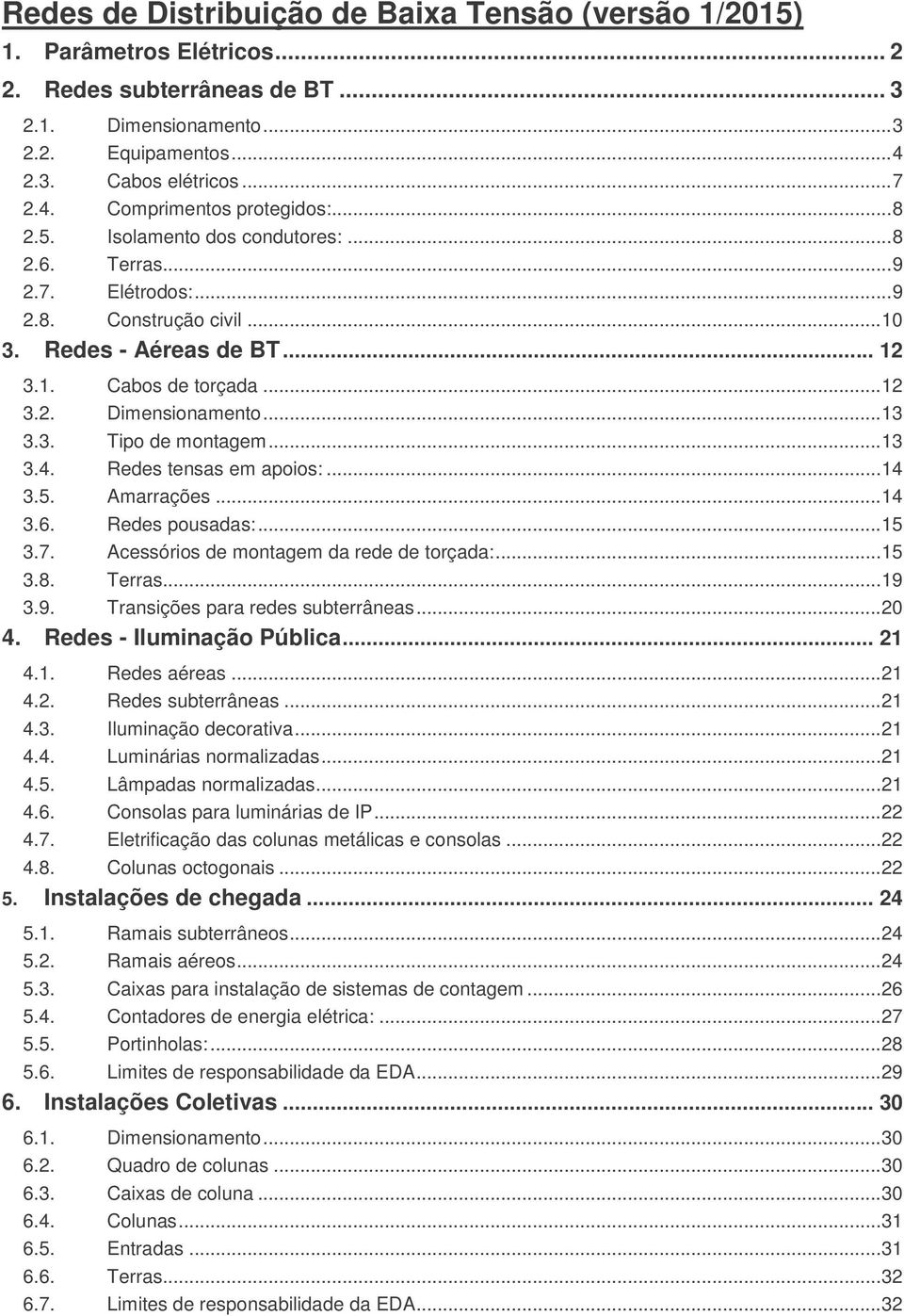 .. 13 3.4. Redes tensas em apoios:... 14 3.5. Amarrações... 14 3.6. Redes pousadas:... 15 3.7. Acessórios de montagem da rede de torçada:... 15 3.8. Terras... 19 3.9. Transições para redes subterrâneas.