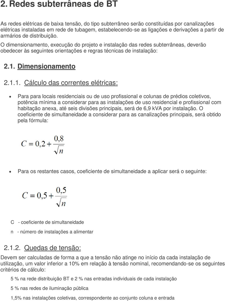 O dimensionamento, execução do projeto e instalação das redes subterrâneas, deverão obedecer às seguintes orientações e regras técnicas de instalação: 2.1.