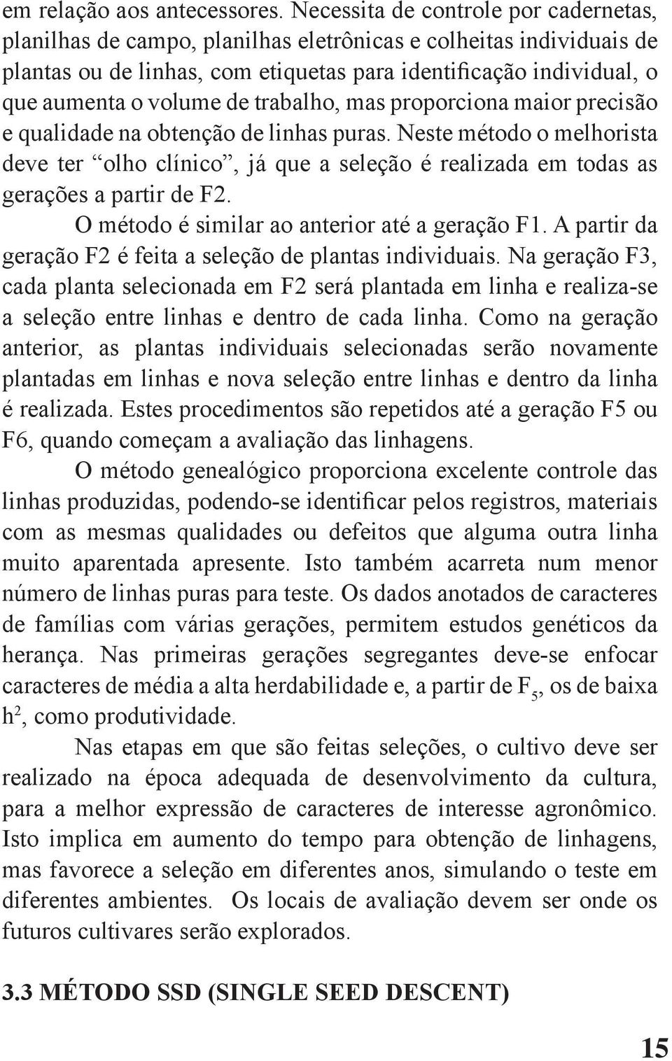 trabalho, mas proporciona maior precisão e qualidade na obtenção de linhas puras. Neste método o melhorista deve ter olho clínico, já que a seleção é realizada em todas as gerações a partir de F2.