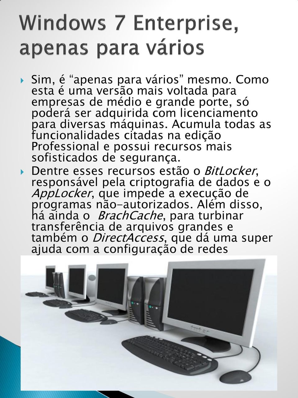 Acumula todas as funcionalidades citadas na edição Professional e possui recursos mais sofisticados de segurança.