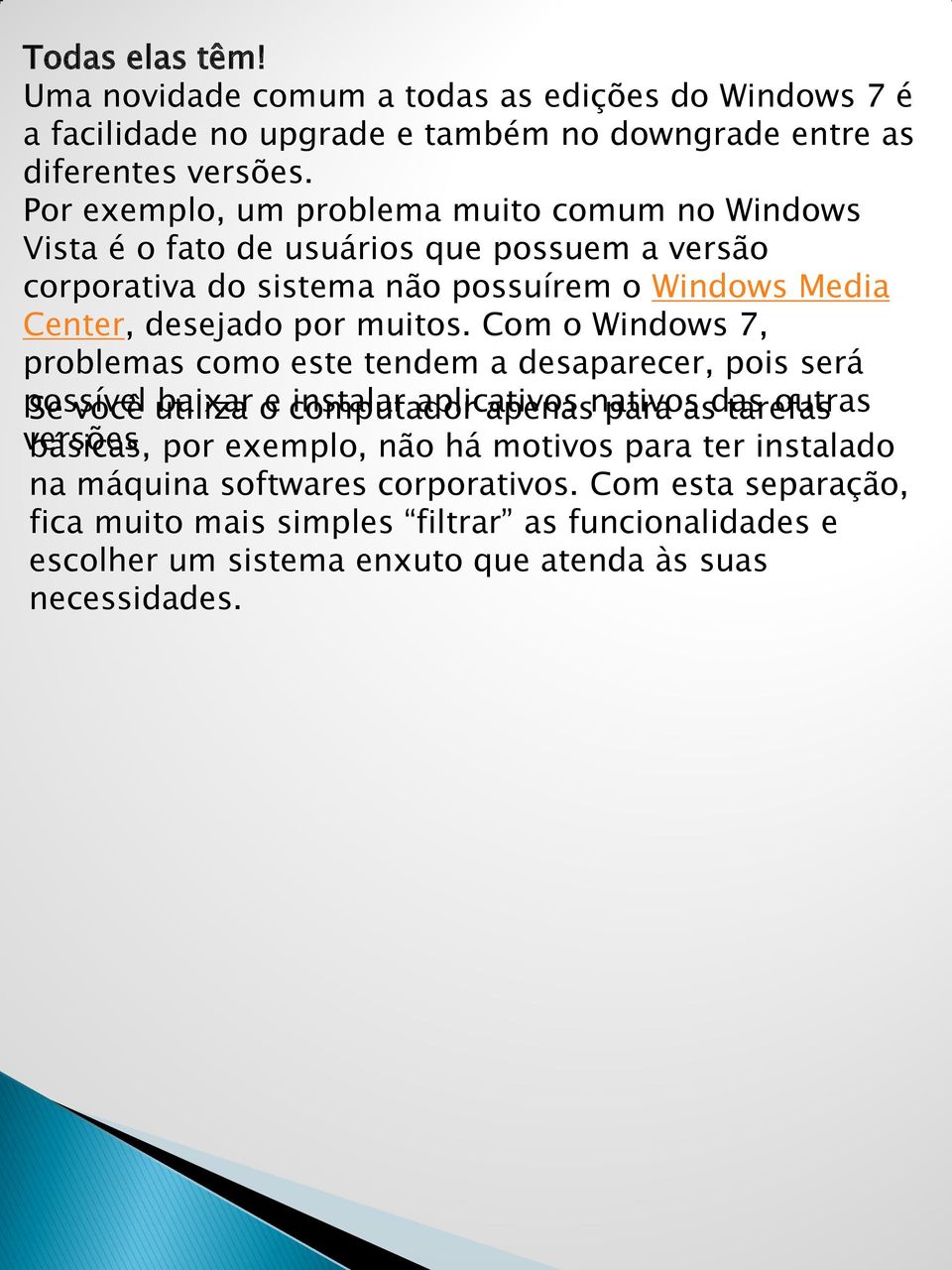 Com o Windows 7, problemas como este tendem a desaparecer, pois será possível Se você utiliza baixar o e computador instalar aplicativos apenas nativos para as das tarefas outras