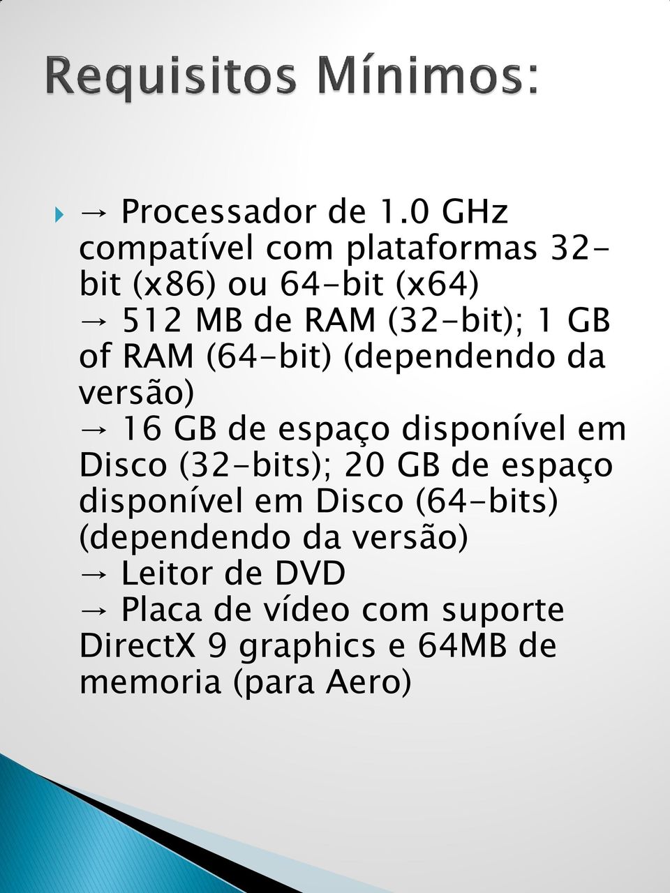 GB of RAM (64-bit) (dependendo da versão) 16 GB de espaço disponível em Disco (32-bits);