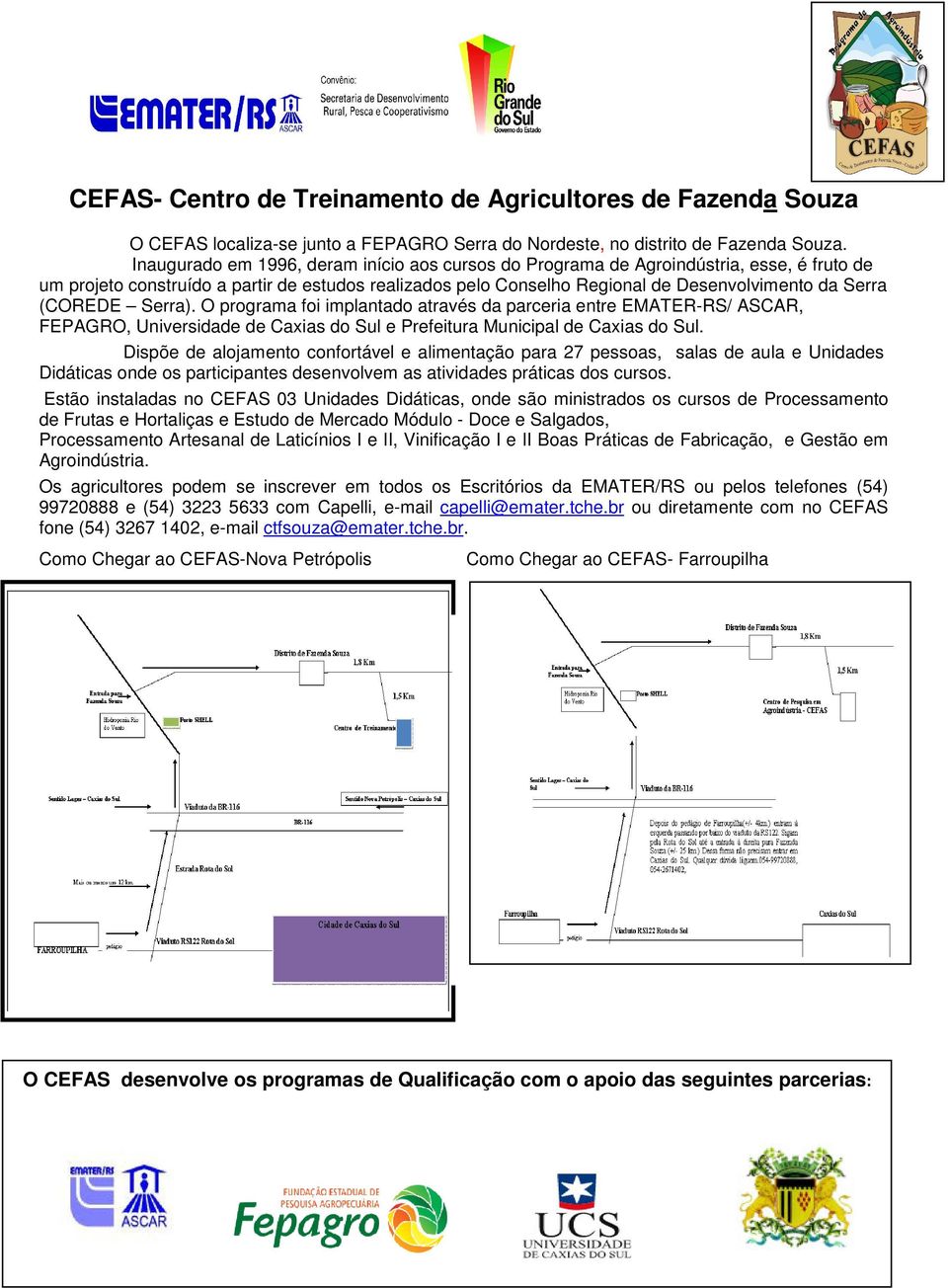 COREDE Serra). O programa foi implantado através da parceria entre EMATER-RS/ ASCAR, FEPAGRO, Universidade de Caxias do Sul e Prefeitura Municipal de Caxias do Sul.